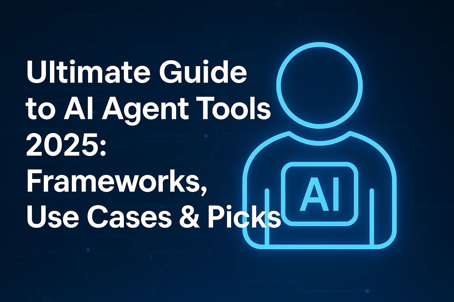 Promotional blog header for the Ultimate Guide to AI Agent Tools 2025 featuring frameworks, use cases, and top picks